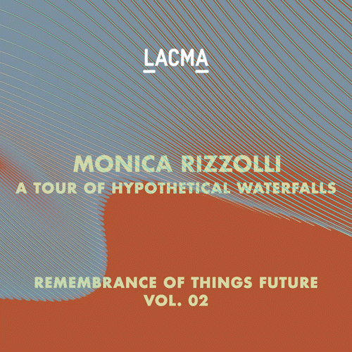 LACMA: ROTF Vol. 2 Monica Rizzolli A Tour of Hypothetical Waterfalls Pass #18