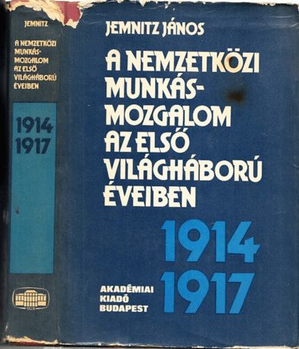 A nemzetkozi munkasmozgalom az elso vilaghaboru eveiben 1914-1917 ...