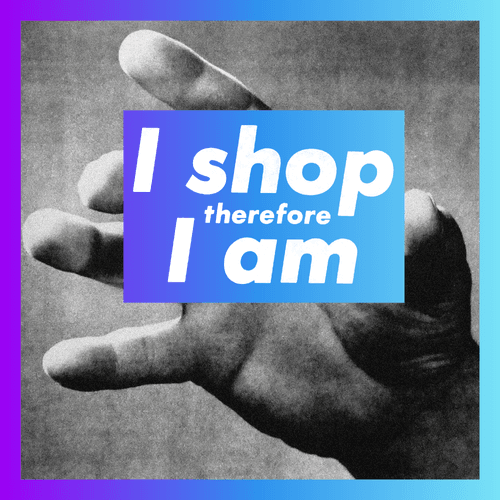 I shop therefore I am (Remix) | Open Editions by Highlight 138