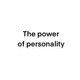 The power of personality