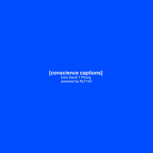 [conscience captions] from David T Phung powered by NLT143
