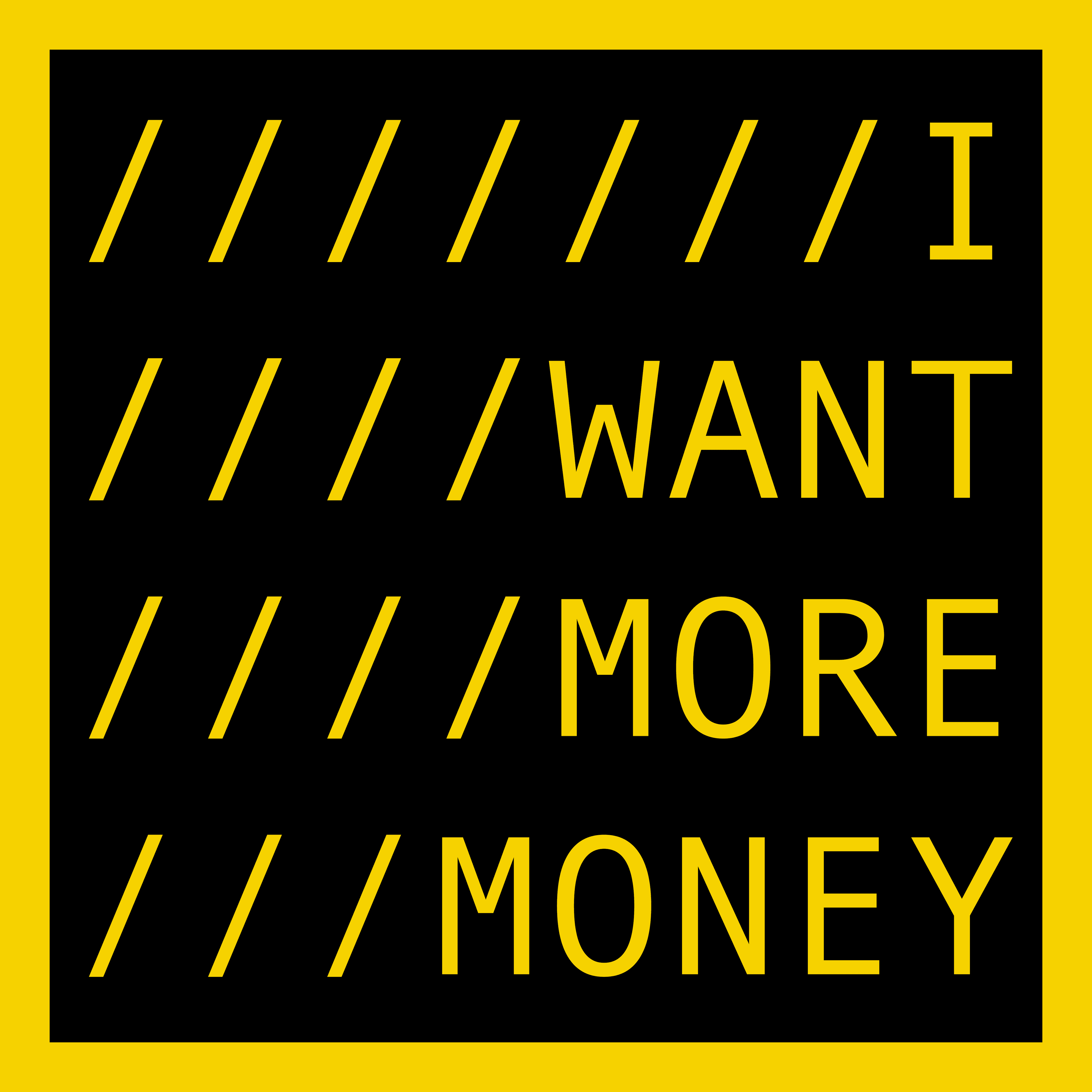 I WANT MORE MONEY